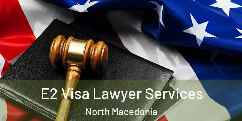  E2 Visa Lawyer Services North Macedonia