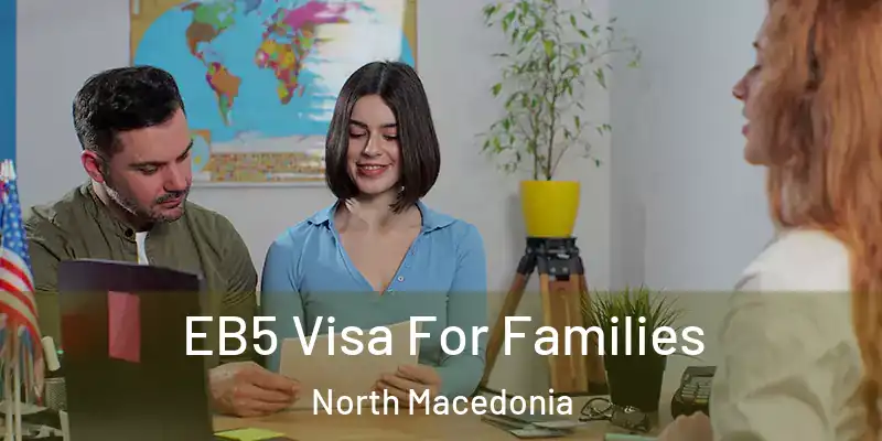  EB5 Visa For Families North Macedonia