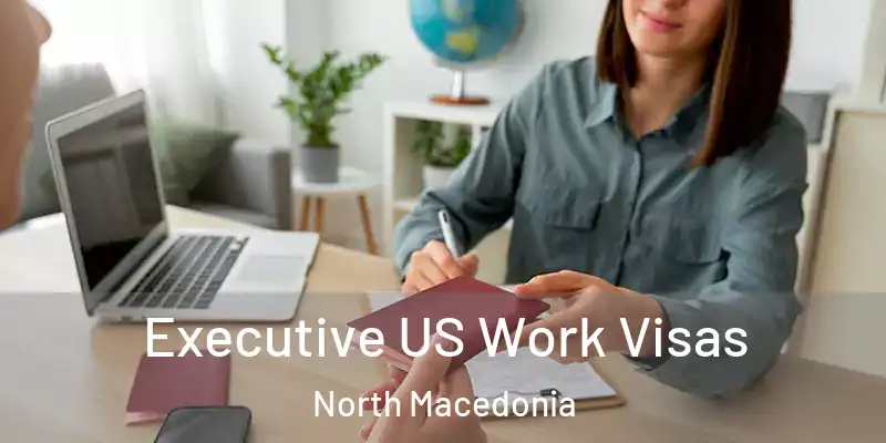  Executive US Work Visas North Macedonia