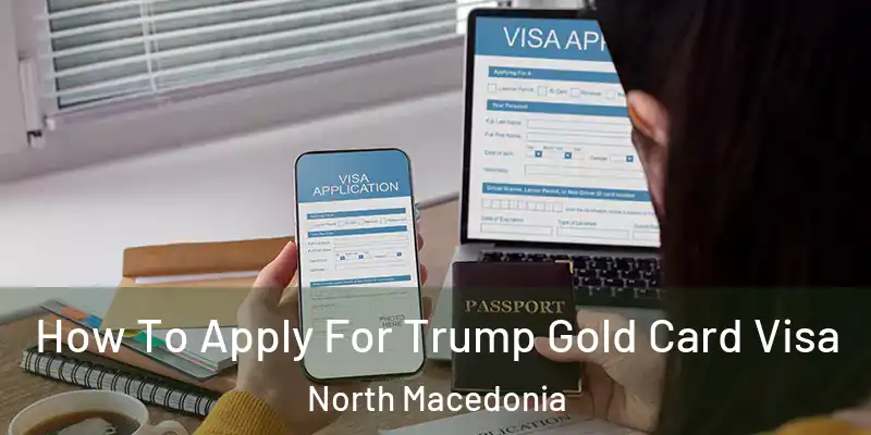  How To Apply For Trump Gold Card Visa North Macedonia