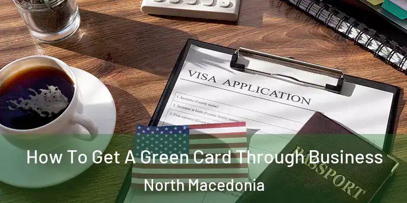  How To Get A Green Card Through Business North Macedonia