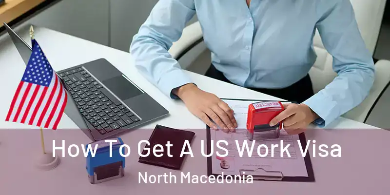  How To Get A US Work Visa North Macedonia