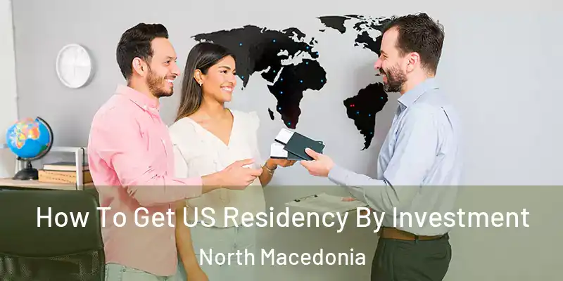  How To Get US Residency By Investment North Macedonia
