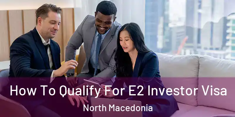  How To Qualify For E2 Investor Visa North Macedonia