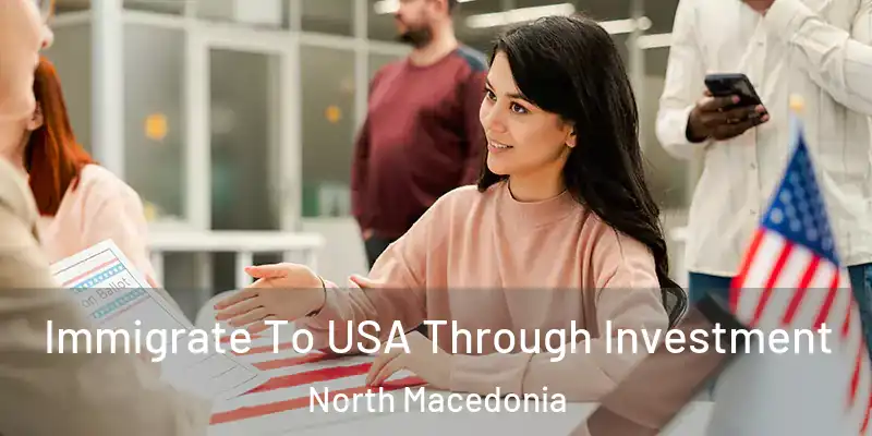  Immigrate To USA Through Investment North Macedonia