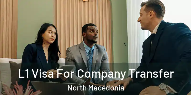  L1 Visa For Company Transfer North Macedonia