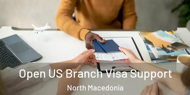  Open US Branch Visa Support North Macedonia