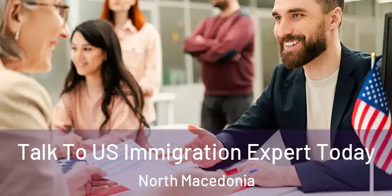  Talk To US Immigration Expert Today North Macedonia