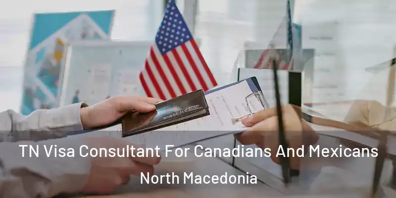  TN Visa Consultant For Canadians And Mexicans North Macedonia