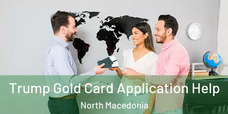  Trump Gold Card Application Help North Macedonia