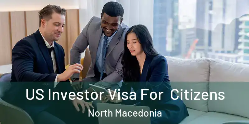  US Investor Visa For Citizens North Macedonia