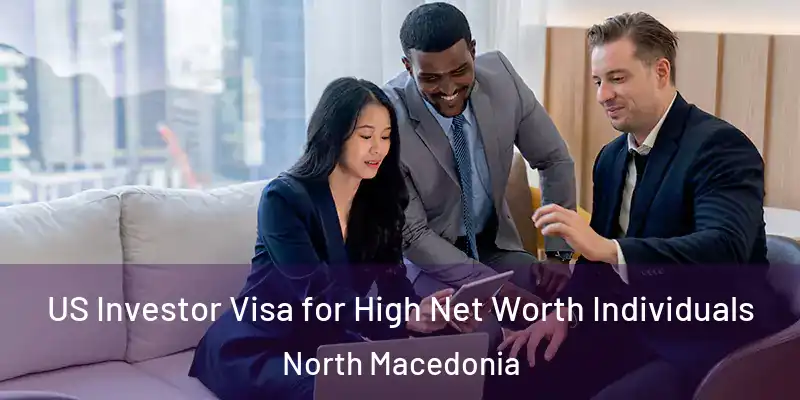  US Investor Visa for High Net Worth Individuals North Macedonia