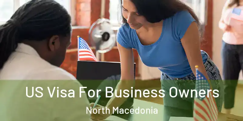  US Visa For Business Owners North Macedonia