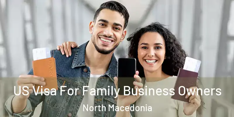  US Visa For Family Business Owners North Macedonia