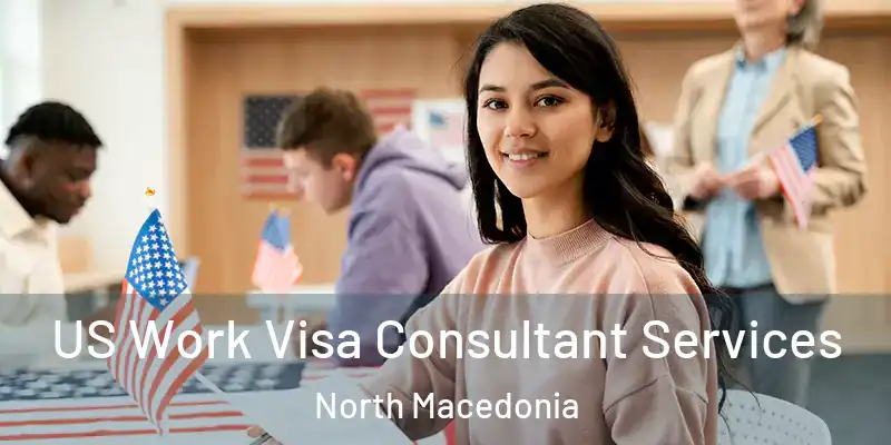  US Work Visa Consultant Services North Macedonia