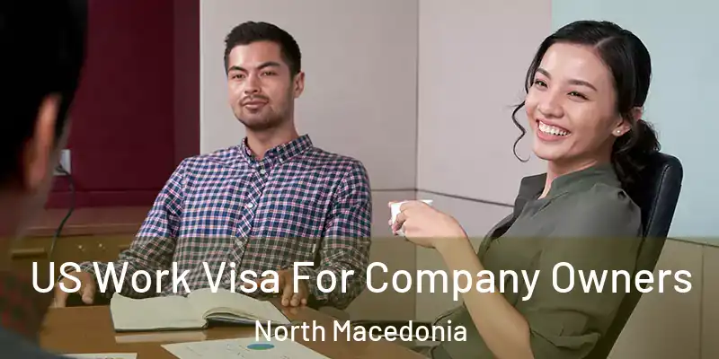  US Work Visa For Company Owners North Macedonia